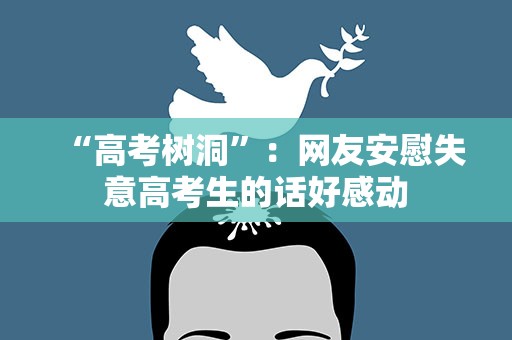 “高考树洞”：网友安慰失意高考生的话好感动