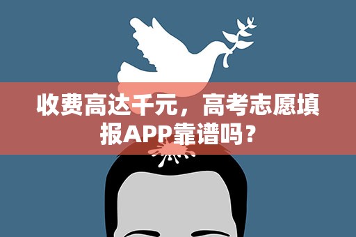 收费高达千元，高考志愿填报APP靠谱吗？