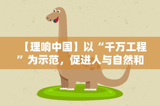 【理响中国】以“千万工程”为示范，促进人与自然和谐共生