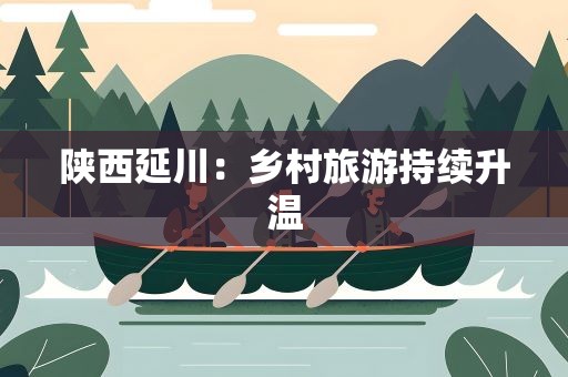 陕西延川：乡村旅游持续升温