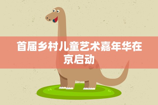 首届乡村儿童艺术嘉年华在京启动