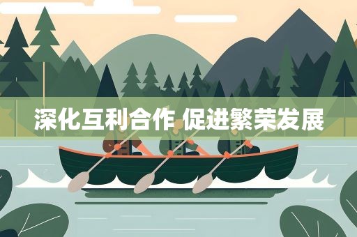 深化互利合作 促进繁荣发展