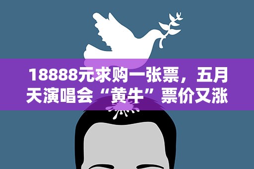 18888元求购一张票，五月天演唱会“黄牛”票价又涨回去了？