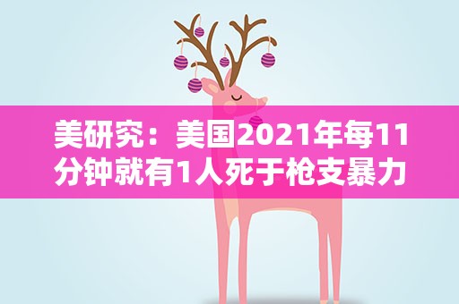 美研究：美国2021年每11分钟就有1人死于枪支暴力 创历史新高