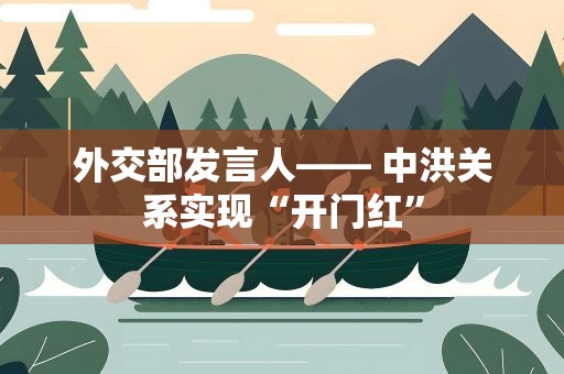 外交部发言人—— 中洪关系实现“开门红”