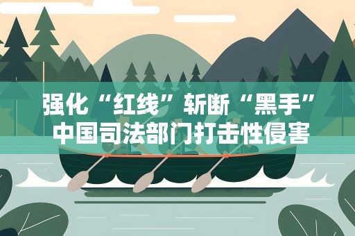 强化“红线”斩断“黑手” 中国司法部门打击性侵害未成年人犯罪