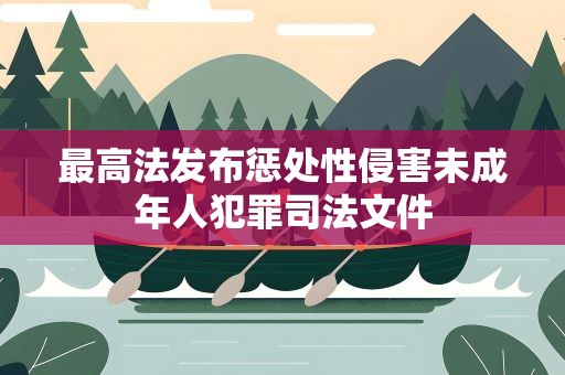 最高法发布惩处性侵害未成年人犯罪司法文件