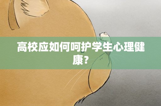 高校应如何呵护学生心理健康？