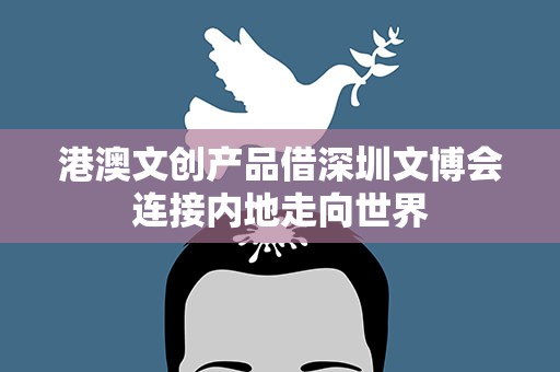 港澳文创产品借深圳文博会连接内地走向世界