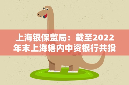 上海银保监局：截至2022年末上海辖内中资银行共投放纾困融资4678.7亿元