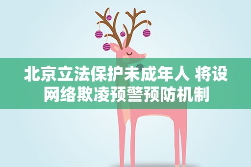 北京立法保护未成年人 将设网络欺凌预警预防机制