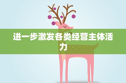 进一步激发各类经营主体活力