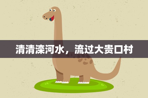 清清滦河水，流过大贵口村