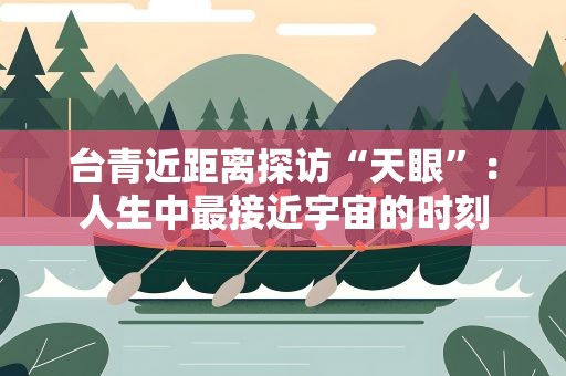 台青近距离探访“天眼”：人生中最接近宇宙的时刻