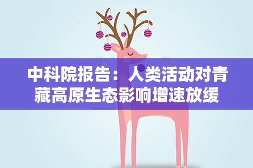 中科院报告：人类活动对青藏高原生态影响增速放缓