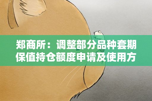 郑商所：调整部分品种套期保值持仓额度申请及使用方式