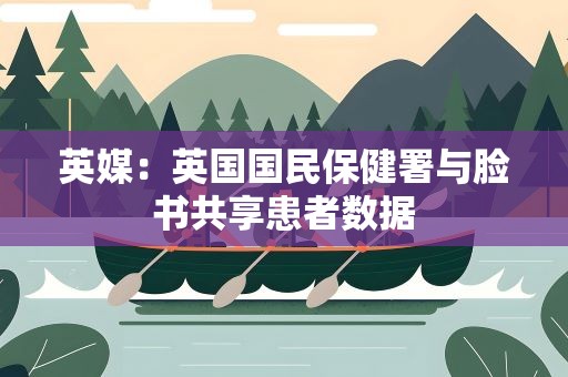 英媒：英国国民保健署与脸书共享患者数据