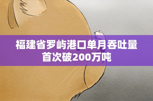 福建省罗屿港口单月吞吐量首次破200万吨