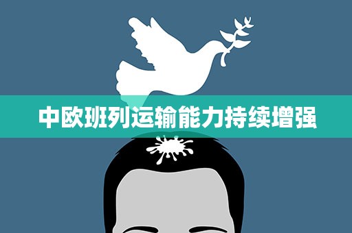 中欧班列运输能力持续增强