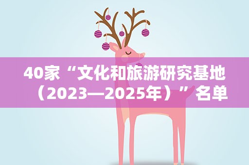 40家“文化和旅游研究基地（2023—2025年）”名单公布