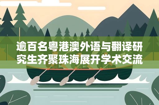 逾百名粤港澳外语与翻译研究生齐聚珠海展开学术交流