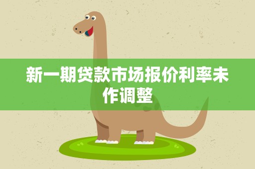 新一期贷款市场报价利率未作调整