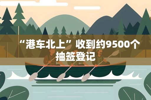 “港车北上”收到约9500个抽签登记