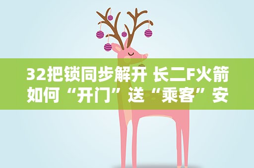 32把锁同步解开 长二F火箭如何“开门”送“乘客”安全“下车”？