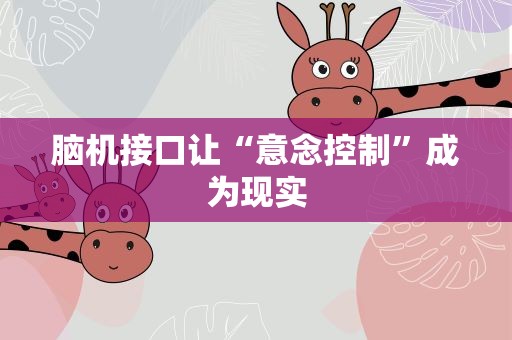脑机接口让“意念控制”成为现实