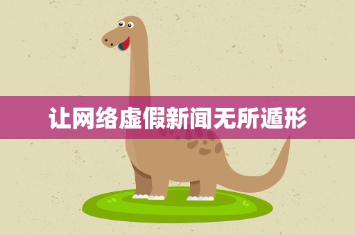 让网络虚假新闻无所遁形