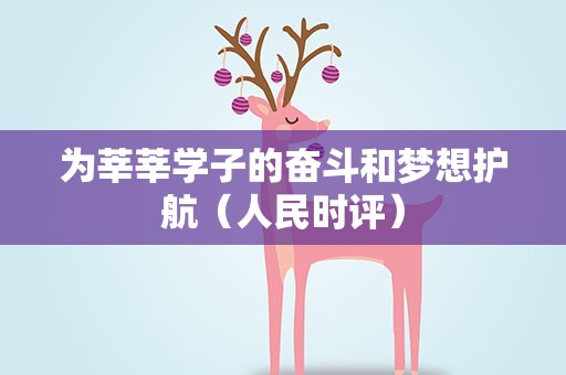 为莘莘学子的奋斗和梦想护航（人民时评）