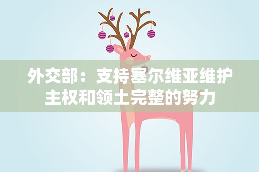 外交部：支持塞尔维亚维护主权和领土完整的努力