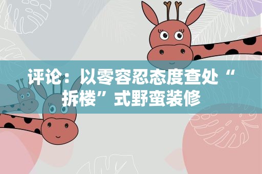 评论：以零容忍态度查处“拆楼”式野蛮装修