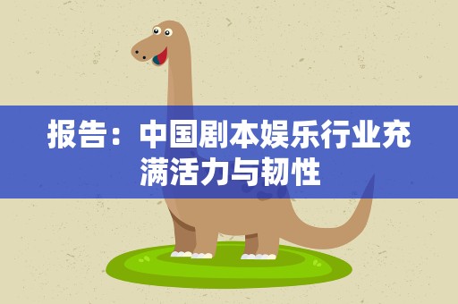报告：中国剧本娱乐行业充满活力与韧性