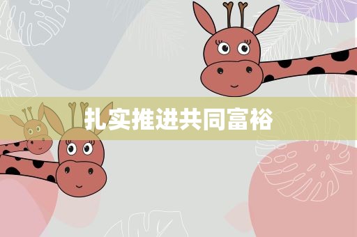 扎实推进共同富裕