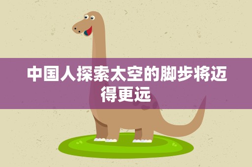 中国人探索太空的脚步将迈得更远