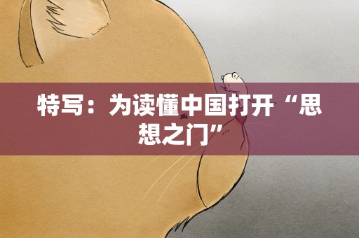 特写：为读懂中国打开“思想之门”