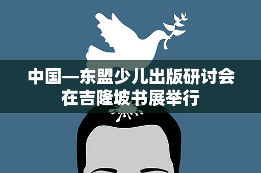 中国—东盟少儿出版研讨会在吉隆坡书展举行
