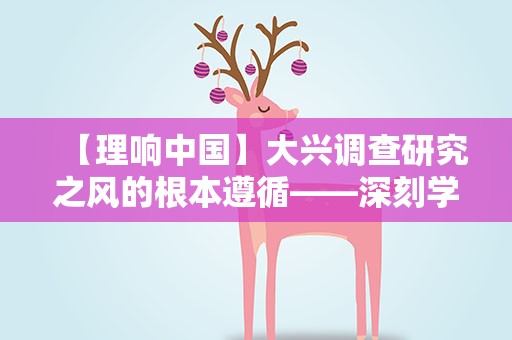 【理响中国】大兴调查研究之风的根本遵循——深刻学习领会习近平总书记关于调查研究的重要论述