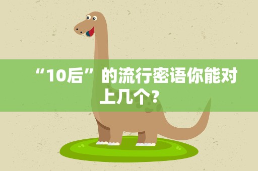 “10后”的流行密语你能对上几个？