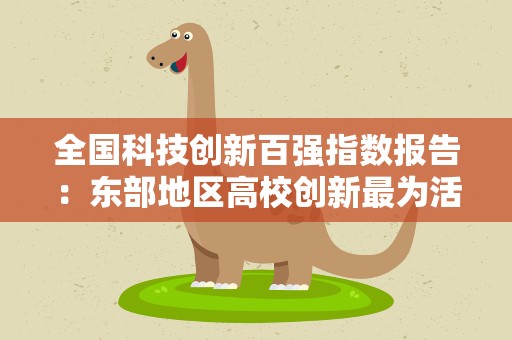 全国科技创新百强指数报告：东部地区高校创新最为活跃
