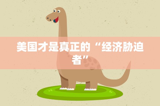 美国才是真正的“经济胁迫者”