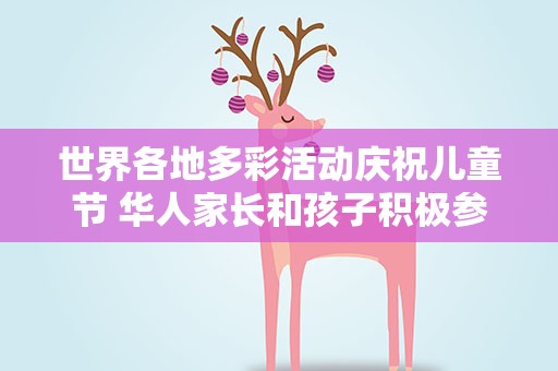 世界各地多彩活动庆祝儿童节 华人家长和孩子积极参与