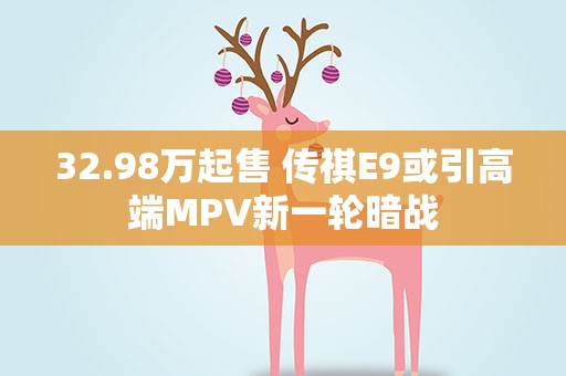 32.98万起售 传祺E9或引高端MPV新一轮暗战