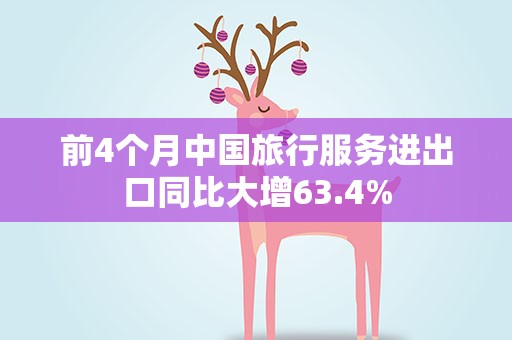 前4个月中国旅行服务进出口同比大增63.4%