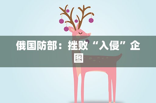 俄国防部：挫败“入侵”企图
