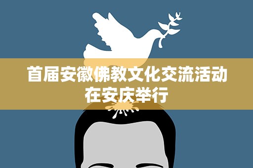 首届安徽佛教文化交流活动在安庆举行