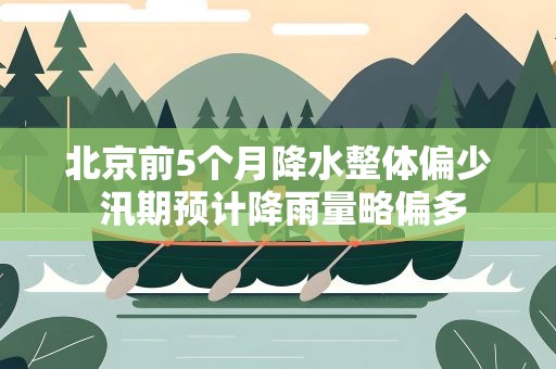 北京前5个月降水整体偏少 汛期预计降雨量略偏多