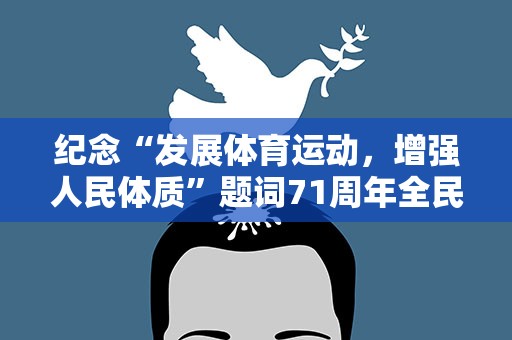 纪念“发展体育运动，增强人民体质”题词71周年全民健身主题活动在京举行