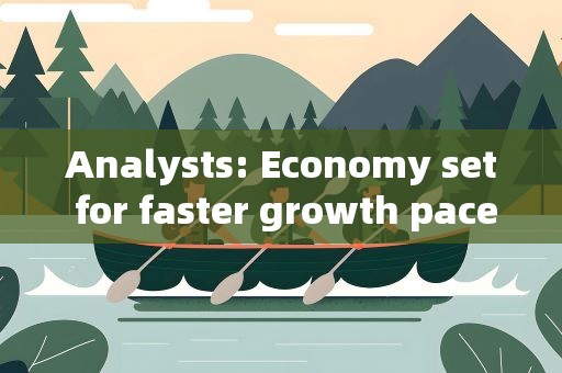 analysts: Economy set for faster growth pace in Q2